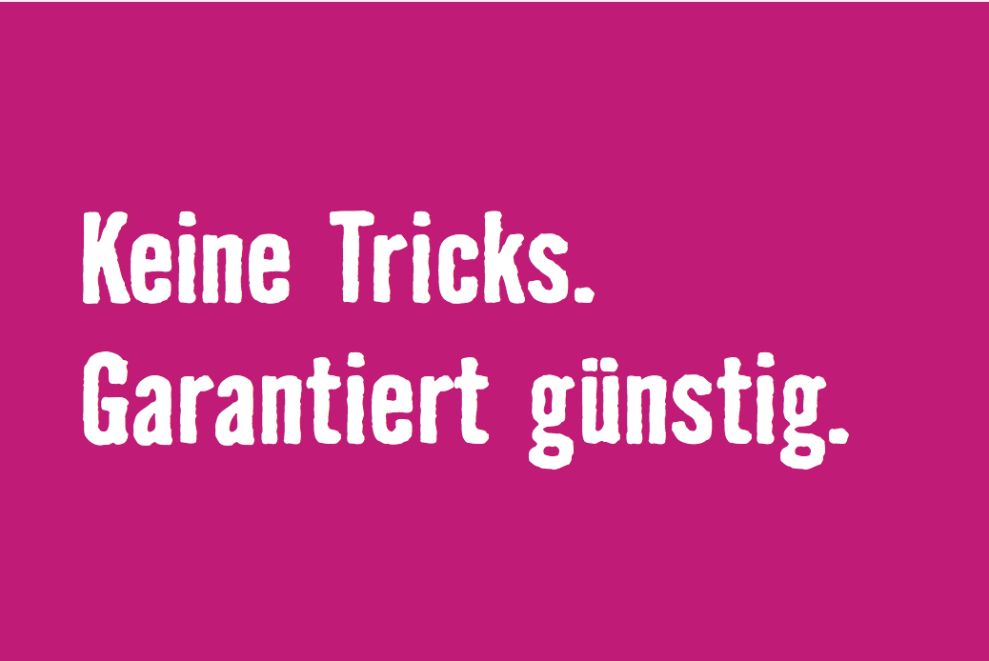 
				Keine Tricks. Garantiert g&#252;nstig.

			