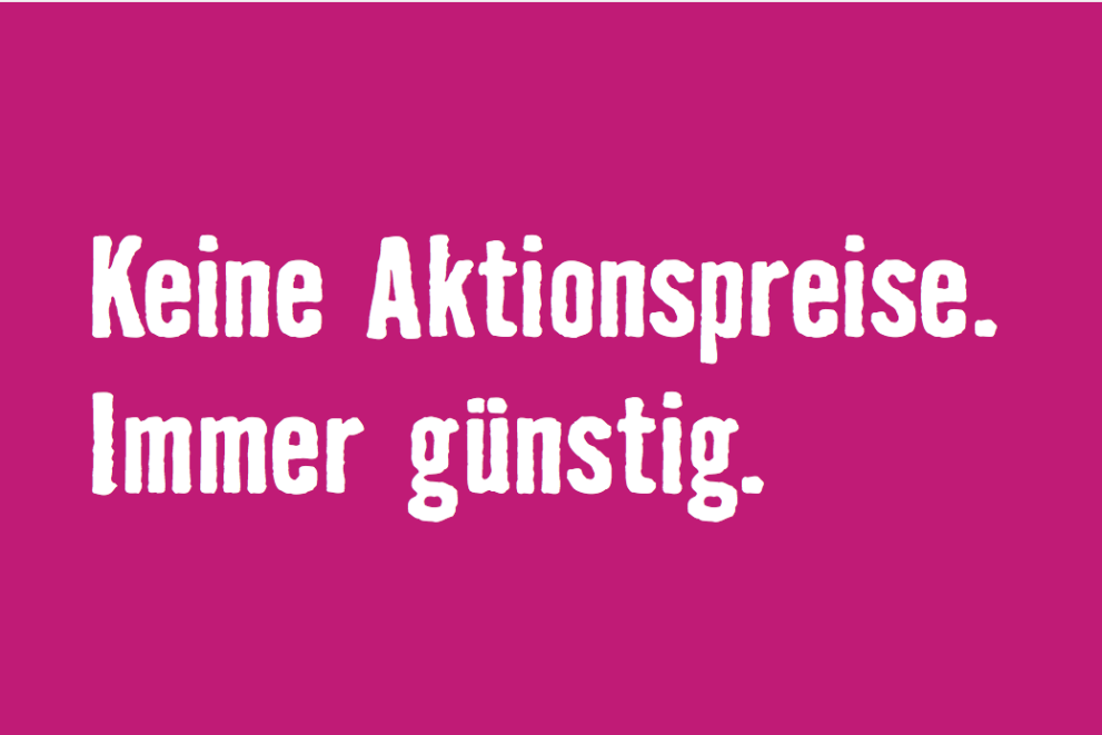 
				Keine Aktionspreise. Immer g&#252;nstig.

			