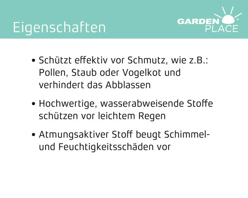Eigenschaften: Schützt vor Verschmutzungen wie Pollen, Staub und Vogelkot, verhindert Abblassen, wasserabweisende Stoffe schützen vor leichtem Regen, atmungsaktiver Stoff beugt Schimmel- und Feuchtigkeitsschäden vor. Garden Place Logo.