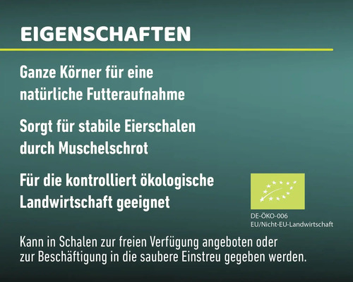 Eigenschaften des Futters: Ganze Körner für natürliche Futteraufnahme, sorgt für stabile Eierschalen durch Muschelschrot, geeignet für die kontrolliert ökologische Landwirtschaft, DE-ÖKO-006 Siegel