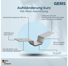 Kurze Aufständerung für Ost-West Ausrichtung aus Aluminium, geeignet für Wind- und Schneelasten, mit Filz aus Polypropylen, Modulreihenabstand 136 mm, Breite 80 mm, Stärke 5 mm, Made in Germany, GEMS Logo