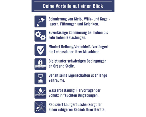 Information about the advantages at a glance: lubrication, reliable lubrication even under high loads, reduces friction, stays in place under difficult conditions, retains its properties over long periods, water-resistant and reduces running noise