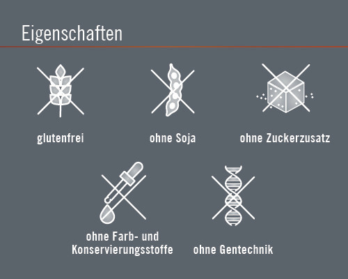 Eigenschaften: glutenfrei, ohne Soja, ohne Zuckerzusatz, ohne Farb- und Konservierungsstoffe, ohne Gentechnik