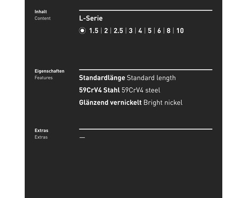 L-Serie Inhalt: 1.5, 2, 2.5, 3, 4, 5, 6, 8, 10. Standardlänge, 59CrV4 Stahl, glänzend vernickelt.