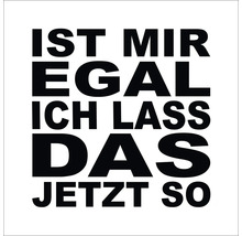 Schriftzug Ist mir egal ich lass das jetzt so