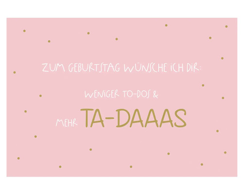 Geburtstagskarte mit dem Text: Zum Geburtstag wünsche ich dir: Weniger To-dos und mehr Ta-daaas
