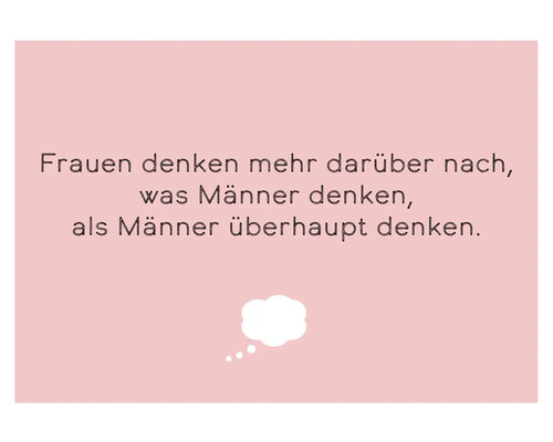 Spruch: Frauen denken mehr darüber nach, was Männer denken, als Männer überhaupt denken.