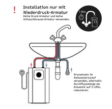 Niederdruck-Armatur Installation mit Untertischgerät. Keine Druck- oder Brausearmaturen. Durchfluss auf maximal 5 Liter pro Minute begrenzen.