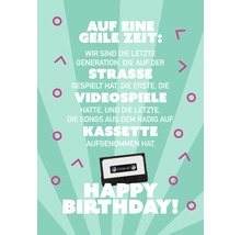 Geburtstagskarte mit Kassette und dem Text Auf eine geile Zeit: Wir sind die letzte Generation, die auf der Strasse gespielt hat, die erste, die Videospiele hatte, und die letzte, die Songs aus dem Radio auf Kassette aufgenommen hat. Happy Birthday!