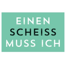 Schild mit dem Spruch ''Einen Scheiss muss ich''