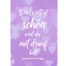 Die Welt ist schön, weil du mit drauf bist.