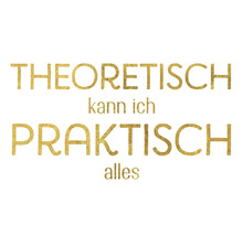 Dekoratives Schild mit dem Spruch: Theoretisch kann ich praktisch alles