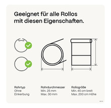 Geeignet für alle Rollos mit diesen Eigenschaften: Rohrbeschaffenheit ohne Einkerbung, Rohrdurchmesser von mindestens 25 mm bis maximal 30 mm, Rollogröße von mindestens 45 cm Breite bis maximal 200 cm Höhe.