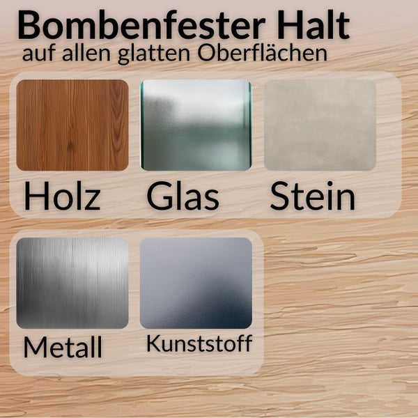 Bombenfester Halt auf glatten Oberflächen wie Holz, Glas, Stein, Metall und Kunststoff.