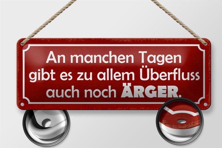 Blechschild Spruch 27x10cm an manchen Tagen gibt auch Ärger Dekoration