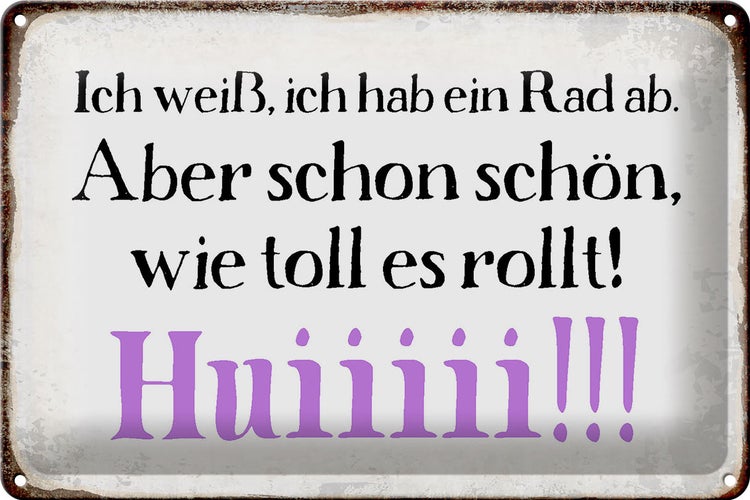 Blechschild Spruch 30x20cm ich weiß hab ein Rad ab Huiiiii