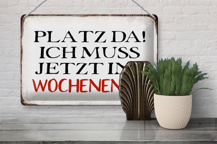 Blechschild Spruch 30x20cm Platz da ich muss ins Wochenende