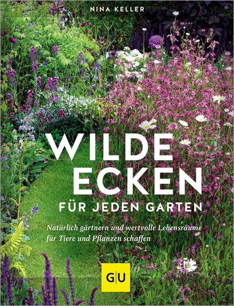 Wilde Ecken für jeden Garten Natürlich gärtnern und wertvolle Lebensräume für Tiere und Pflanzen schaffen