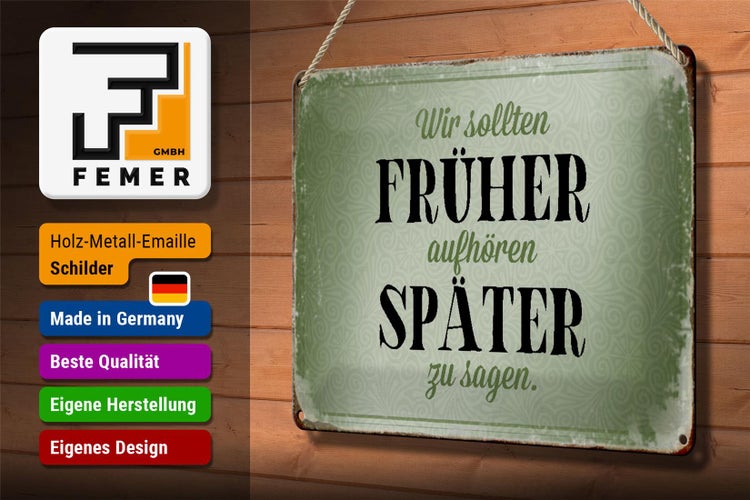 Blechschild Spruch 30x20cm früher aufhören später zu sagen