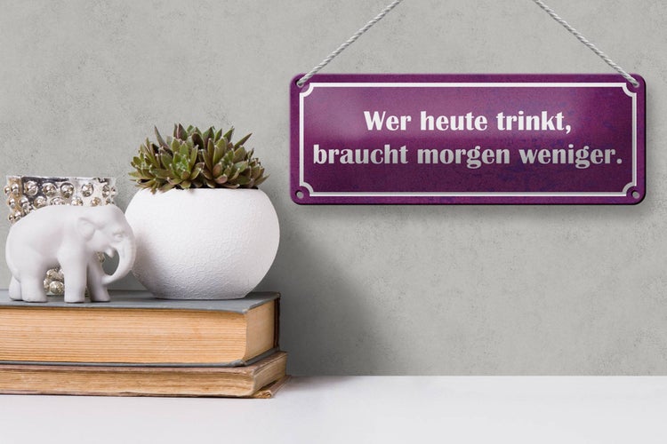 Blechschild Spruch 27x10cm wer heute trinkt morgen weniger Dekoration