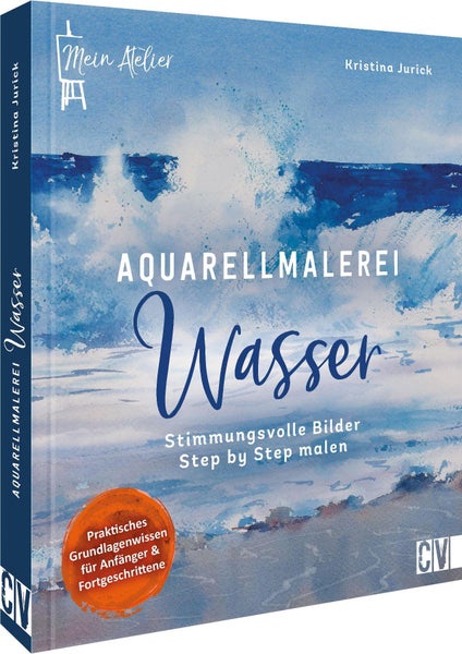 Mein Atelier Aquarellmalerei - Wasser Stimmungsvolle Bilder Step by Step malen