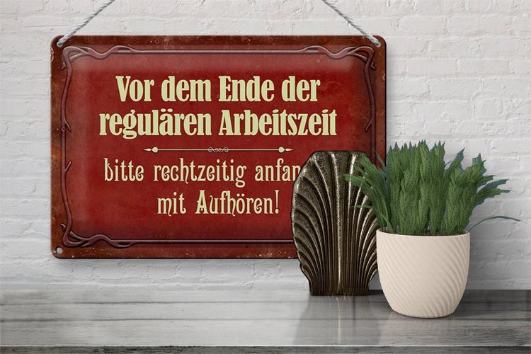 Blechschild Spruch 30x20cm vor dem Ende der Arbeitszeit