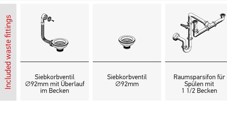 Inklusive Ablaufgarnituren: Siebkorbventil, 92 Millimeter Durchmesser, mit Überlauf im Becken; Siebkorbventil, 92 Millimeter Durchmesser; Raumsparsiphon für Spülen mit eineinhalb Becken