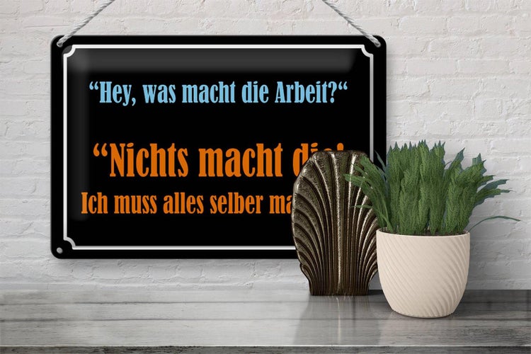 Blechschild Spruch 30x20cm Hey was macht die Arbeit