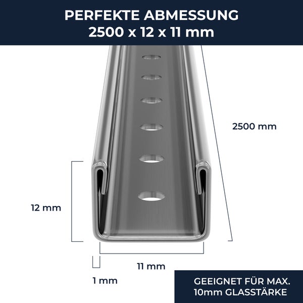 U-Profil Schiene: 2500 Millimeter lang, 12 Millimeter hoch, 11 Millimeter breit, 1 Millimeter stark. Für maximal 10 Millimeter Glasstärke.