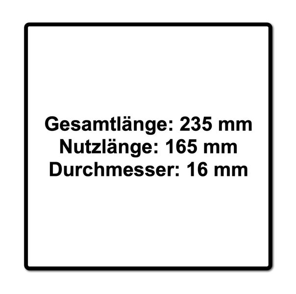 Gesamtlänge 235 Millimeter, Nutzlänge 165 Millimeter und Durchmesser 16 Millimeter.