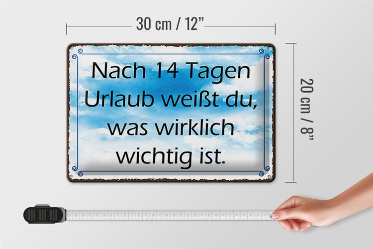 Blechschild Spruch 30x20cm nach 14 Tagen Urlaub weißt du