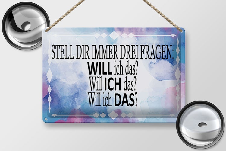 Blechschild Spruch 30x20cm stell dir 3 Fragen will ich das