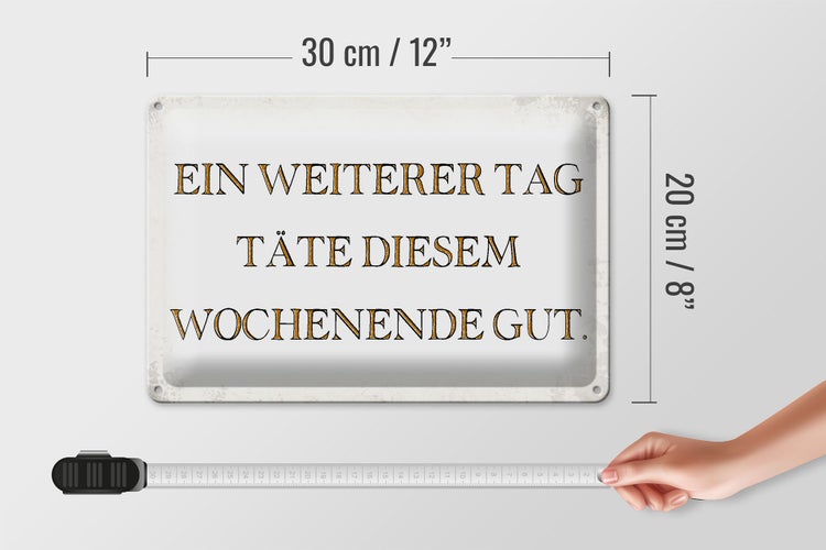 Blechschild Spruch 30x20cm weiterer Tag täte Wochenende gut