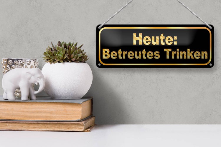 Blechschild Spruch 27x10cm Heute betreutes Trinken Dekoration