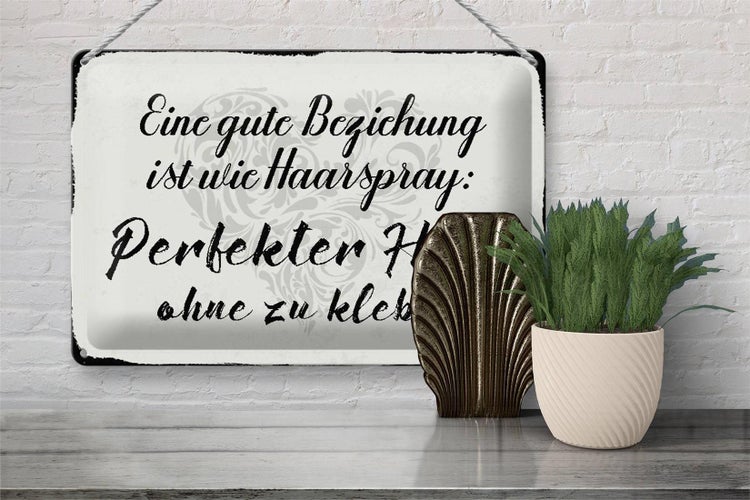 Blechschild Spruch 30x20cm gute Beziehung wie Haarspray