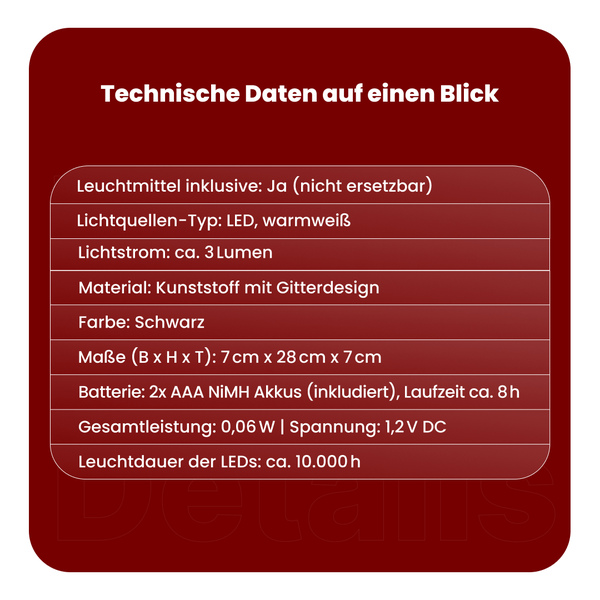 Technische Daten: Leuchtmittel inklusive, LED warmweiß, 3 Lumen Lichtstrom, Kunststoff mit Gitterdesign, schwarz, 7x28x7 cm, 2 AAA NiMH Akkus, 0,06 W, 1,2 V DC, 10000h Leuchtdauer