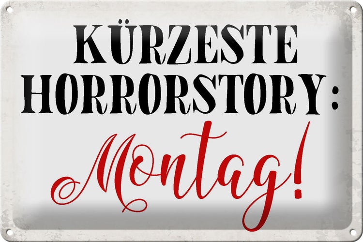 Blechschild Spruch 30x20cm kürzeste Horrorstory Montag
