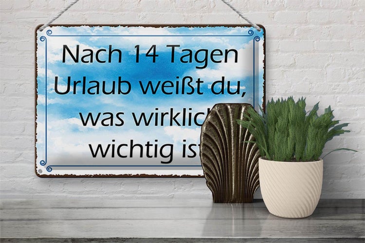 Blechschild Spruch 30x20cm nach 14 Tagen Urlaub weißt du