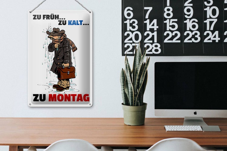 Blechschild Spruch 20x30cm Zu früh zu kalt zu Montag