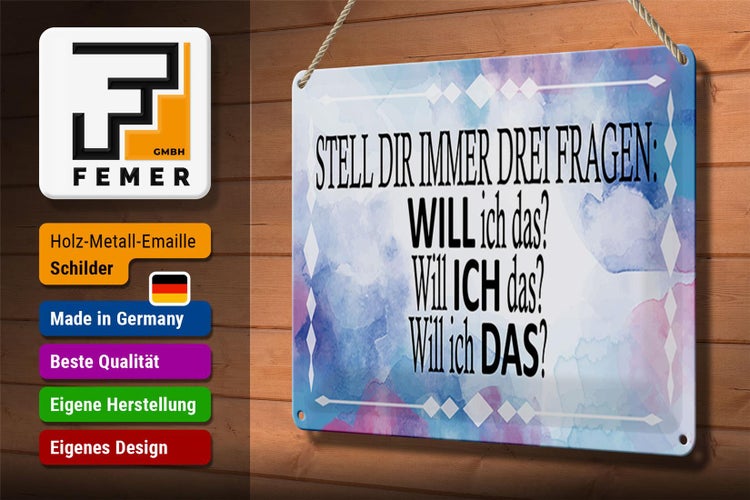 Blechschild Spruch 30x20cm stell dir 3 Fragen will ich das