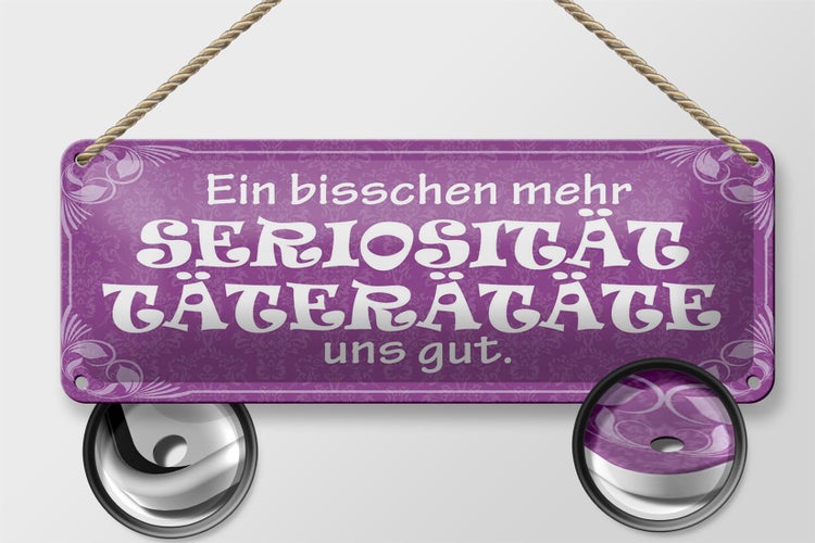 Blechschild Spruch 27x10cm mehr Seriosität Täterätäte gut Dekoration