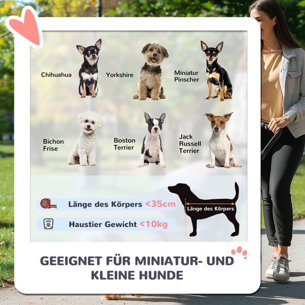 Geeignet für Miniatur- und kleine Hunde mit einer Körperlänge von weniger als 35 cm und einem Gewicht von weniger als 10 kg: Chihuahua, Yorkshire, Zwergpinscher, Bichon Frisé, Boston Terrier, Jack Russell Terrier.