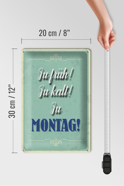 Blechschild Spruch 20x30cm zu früh zu kalt zu Montag