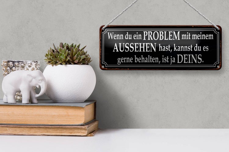 Blechschild Spruch 27x10cm du Problem mit meinem Aussehen Dekoration