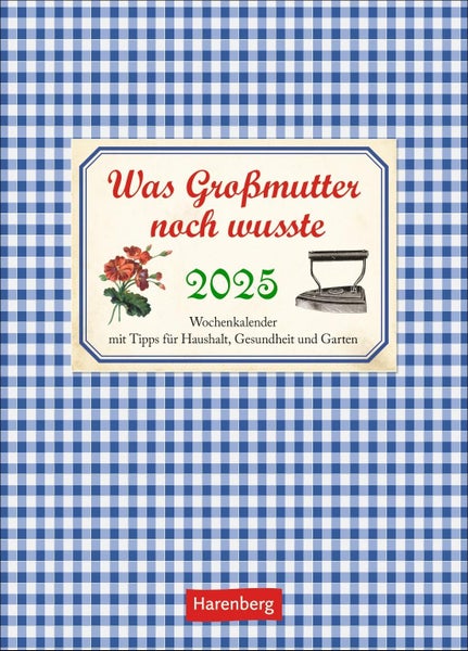 Was Großmutter noch wusste Wochenkalender 2025 Ein kleiner Kalender voll nützlicher Tipps für Garten, Haushalt und Gesundheit. Schön gestalteter Bildkalender 2025