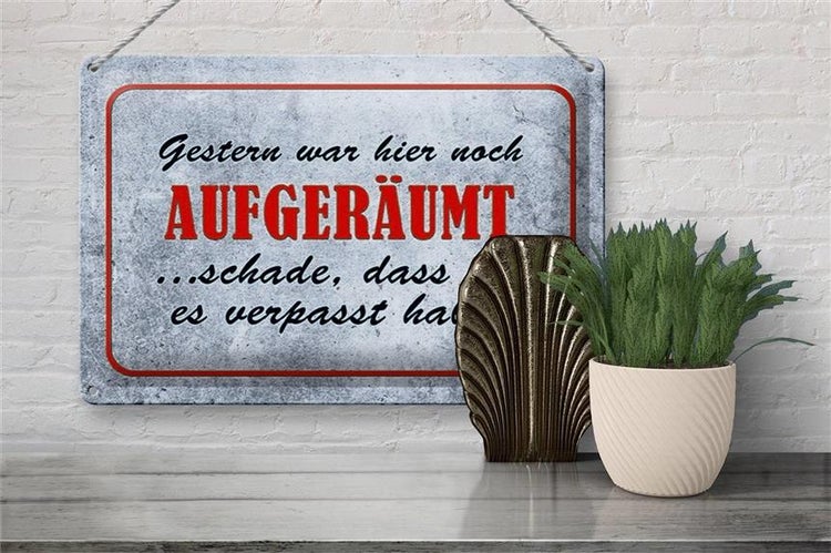 Blechschild Spruch 30x20cm Gestern hier noch aufgeräumt