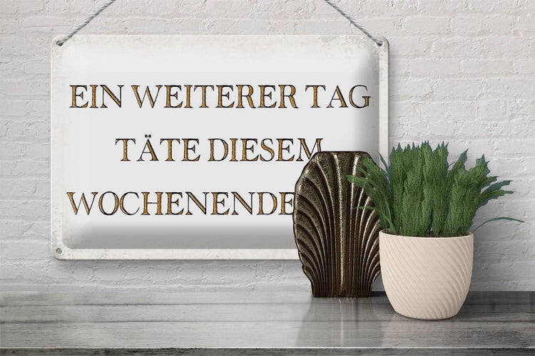 Blechschild Spruch 30x20cm weiterer Tag täte Wochenende gut