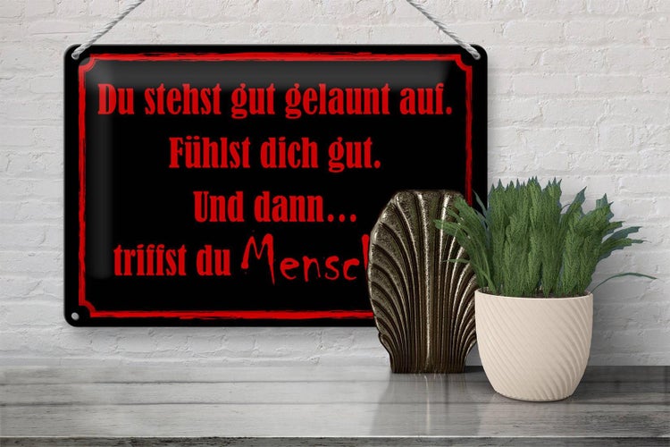 Blechschild Spruch 30x20cm und dann triffst du Menschen