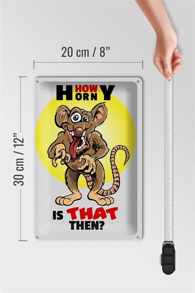 Blechschild Spruch 20x30cm How horny is that then Maus