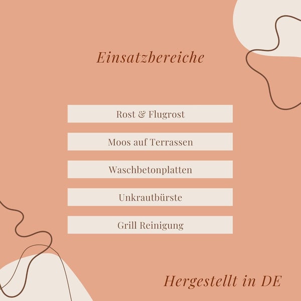 Liste der Einsatzbereiche: Rost und Flugrost, Moos auf Terrassen, Waschbetonplatten, Unkrautbürste, Grillreinigung. Hergestellt in Deutschland.